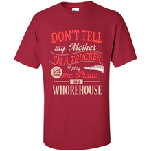 Load image into Gallery viewer, Don’t Tell My Mother I’m A Trucker I Play The Piano In A Whorehouse Mother Day - Shirt