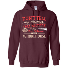 Load image into Gallery viewer, Don’t Tell My Mother I’m A Trucker I Play The Piano In A Whorehouse Mother Day - Hoodie