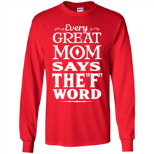Load image into Gallery viewer, Every Great Mom Says The F Word Mother’s Day - Long Sleeve T-Shirt