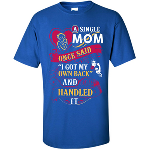 A Single Mom Once Said I Got My Own Back Mother’s Day - Shirt