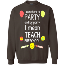 Load image into Gallery viewer, Came to Party By Party I Mean Teach Preschool Mother’s - Sweatshirt