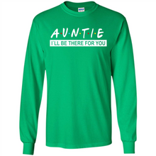 Load image into Gallery viewer, Auntie – I’ll Be There For You Sweatshirt – Funny Mother’s Day, Birthday Gift For Auntie - Long Sleeve T-Shirt