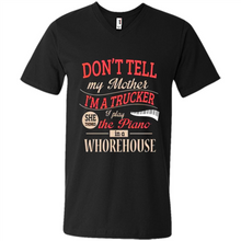Load image into Gallery viewer, Don’t Tell My Mother I’m A Trucker I Play The Piano In A Whorehouse Mother Day - Men's V-Neck