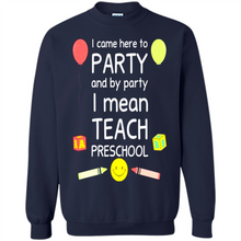 Load image into Gallery viewer, Came to Party By Party I Mean Teach Preschool Mother’s - Sweatshirt