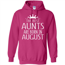 Load image into Gallery viewer, August Girl Gift Sweatshirt – The Best Aunts Are Born August Funny Birthday, Mother’s Day - Hoodie