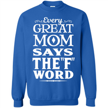 Load image into Gallery viewer, Every Great Mom Says The F Word Mother’s Day - Sweatshirt