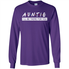 Load image into Gallery viewer, Auntie – I’ll Be There For You Sweatshirt – Funny Mother’s Day, Birthday Gift For Auntie - Long Sleeve T-Shirt