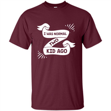 Load image into Gallery viewer, I Was Normal Two Kids Ago Best Parents, Mother’s Day, Father’s Day Gift – Parent Gift, Family Gift - Shirt