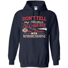 Load image into Gallery viewer, Don’t Tell My Mother I’m A Trucker I Play The Piano In A Whorehouse Mother Day - Hoodie