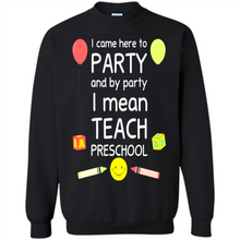 Load image into Gallery viewer, Came to Party By Party I Mean Teach Preschool Mother’s - Sweatshirt