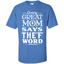 Load image into Gallery viewer, Every Great Mom Says The F Word Mother’s Day - Shirt
