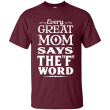 Load image into Gallery viewer, Every Great Mom Says The F Word Mother’s Day - Shirt