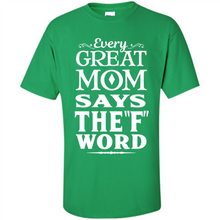 Load image into Gallery viewer, Every Great Mom Says The F Word Mother’s Day - Shirt