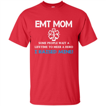Load image into Gallery viewer, Emt Mom Some People Wait A Lifetime To Meet A Hero I Raised Mine Mother Day - Shirt
