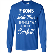Load image into Gallery viewer, F-Bomb Irish mom I sprinkle that shit like confetti - Long Sleeve T-Shirt