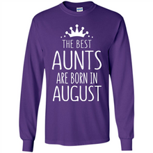 Load image into Gallery viewer, August Girl Gift Sweatshirt – The Best Aunts Are Born August Funny Birthday, Mother’s Day - Long Sleeve T-Shirt