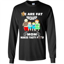 Load image into Gallery viewer, Family We Are Fat Because Mom Makes Tasty Food Mother Day - Long Sleeve T-Shirt