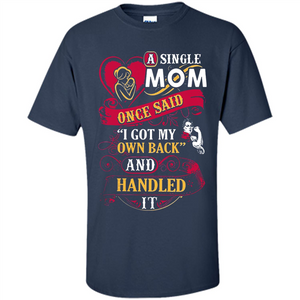 A Single Mom Once Said I Got My Own Back Mother’s Day - Shirt