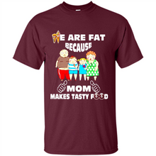 Load image into Gallery viewer, Family We Are Fat Because Mom Makes Tasty Food Mother Day - Shirt
