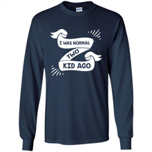 Load image into Gallery viewer, I Was Normal Two Kids Ago Best Parents, Mother’s Day, Father’s Day Gift – Parent Gift, Family Gift - Long Sleeve T-Shirt
