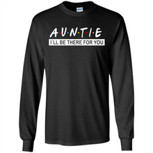Load image into Gallery viewer, Auntie – I’ll Be There For You Sweatshirt – Funny Mother’s Day, Birthday Gift For Auntie - Long Sleeve T-Shirt