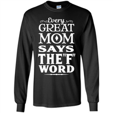 Load image into Gallery viewer, Every Great Mom Says The F Word Mother’s Day - Long Sleeve T-Shirt