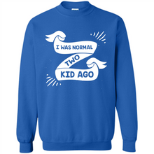 Load image into Gallery viewer, I Was Normal Two Kids Ago Best Parents, Mother’s Day, Father’s Day Gift – Parent Gift, Family Gift - Sweatshirt