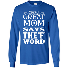 Load image into Gallery viewer, Every Great Mom Says The F Word Mother’s Day - Long Sleeve T-Shirt