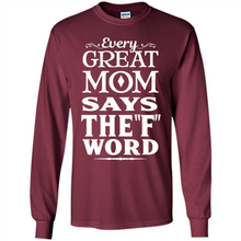 Load image into Gallery viewer, Every Great Mom Says The F Word Mother’s Day - Long Sleeve T-Shirt