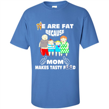 Load image into Gallery viewer, Family We Are Fat Because Mom Makes Tasty Food Mother Day - Shirt