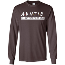 Load image into Gallery viewer, Auntie – I’ll Be There For You – Funny Mother’s Day, Birthday Gift For Auntie, New Auntie - Long Sleeve T-Shirt