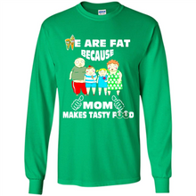 Load image into Gallery viewer, Family We Are Fat Because Mom Makes Tasty Food Mother Day - Long Sleeve T-Shirt
