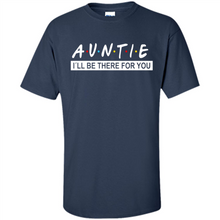 Load image into Gallery viewer, Auntie – I’ll Be There For You Sweatshirt – Funny Mother’s Day, Birthday Gift For Auntie - Shirt
