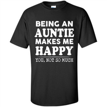 Load image into Gallery viewer, Being An Auntie Makes Me Happy, You Not So Much Funny mother’s day Gift - Shirt
