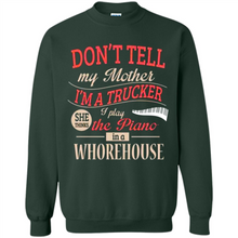 Load image into Gallery viewer, Don’t Tell My Mother I’m A Trucker I Play The Piano In A Whorehouse Mother Day - Sweatshirt