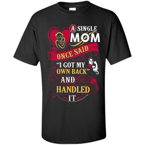 A Single Mom Once Said I Got My Own Back Mother’s Day - Shirt