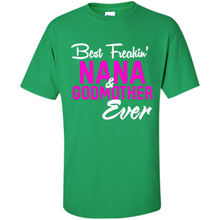 Load image into Gallery viewer, Best Freakin’ Nana &amp; Godmother Ever – Funny Gift - Shirt