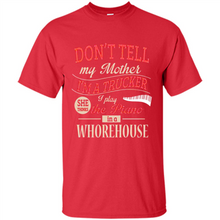Load image into Gallery viewer, Don’t Tell My Mother I’m A Trucker I Play The Piano In A Whorehouse Mother Day - Shirt