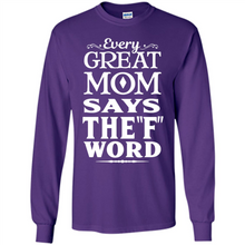 Load image into Gallery viewer, Every Great Mom Says The F Word Mother’s Day - Long Sleeve T-Shirt