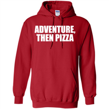 Load image into Gallery viewer, Adventure Then Pizza Junk Food Lover Foodie T-Shirt Mother’s Day Gift ideas - Hoodie