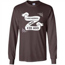Load image into Gallery viewer, I Was Normal Two Kids Ago Best Parents, Mother’s Day, Father’s Day Gift – Parent Gift, Family Gift - Long Sleeve T-Shirt