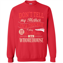 Load image into Gallery viewer, Don’t Tell My Mother I’m A Trucker I Play The Piano In A Whorehouse Mother Day - Sweatshirt