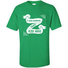 Load image into Gallery viewer, I Was Normal Two Kids Ago Best Parents, Mother’s Day, Father’s Day Gift – Parent Gift, Family Gift - Shirt