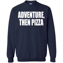 Load image into Gallery viewer, Adventure Then Pizza Junk Food Lover Foodie T-Shirt Mother’s Day Gift ideas - Sweatshirt