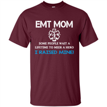 Load image into Gallery viewer, Emt Mom Some People Wait A Lifetime To Meet A Hero I Raised Mine Mother Day - Shirt