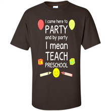 Load image into Gallery viewer, Came to Party By Party I Mean Teach Preschool Mother’s - Shirt