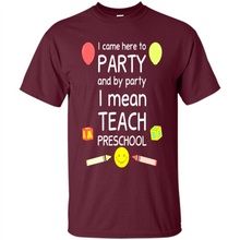 Load image into Gallery viewer, Came to Party By Party I Mean Teach Preschool Mother’s - Shirt