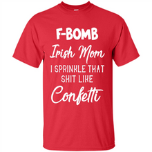 Load image into Gallery viewer, F-Bomb Irish mom I sprinkle that shit like confetti - Shirt