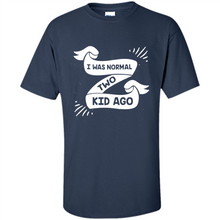 Load image into Gallery viewer, I Was Normal Two Kids Ago Best Parents, Mother’s Day, Father’s Day Gift – Parent Gift, Family Gift - Shirt
