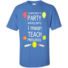 Load image into Gallery viewer, Came to Party By Party I Mean Teach Preschool Mother’s - Shirt